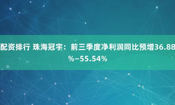 配资排行 珠海冠宇：前三季度净利润同比预增36.88%—55.54%
